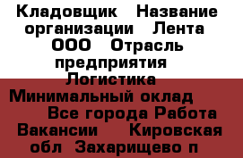 Кладовщик › Название организации ­ Лента, ООО › Отрасль предприятия ­ Логистика › Минимальный оклад ­ 23 230 - Все города Работа » Вакансии   . Кировская обл.,Захарищево п.